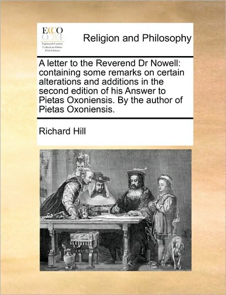 Cover for Richard Hill · A Letter to the Reverend Dr Nowell: Containing Some Remarks on Certain Alterations and Additions in the Second Edition of His Answer to Pietas Oxoniensi (Paperback Book) (2010)