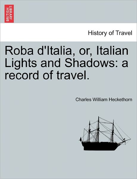 Cover for Charles William Heckethorn · Roba D'italia, Or, Italian Lights and Shadows: a Record of Travel. (Paperback Book) (2011)