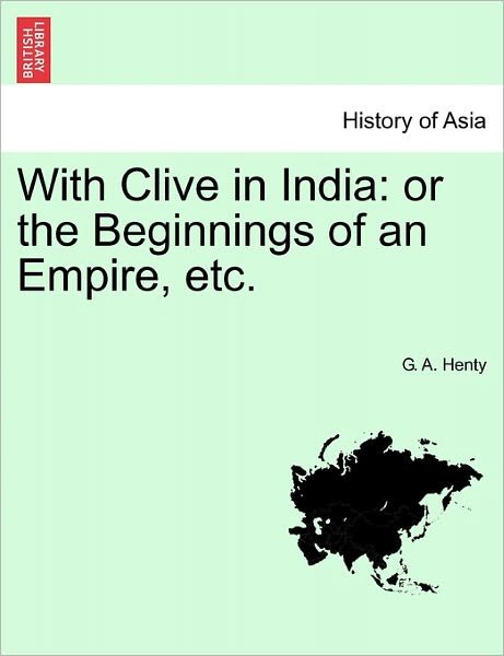 Cover for G a Henty · With Clive in India: or the Beginnings of an Empire, Etc. (Paperback Book) (2011)