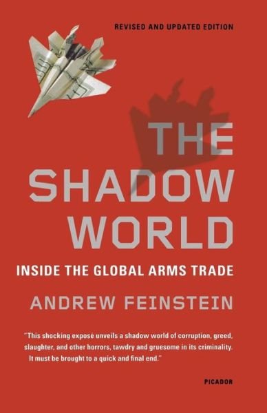 The Shadow World: Inside the Global Arms Trade - Andrew Feinstein - Kirjat - Picador - 9781250013958 - tiistai 27. marraskuuta 2012