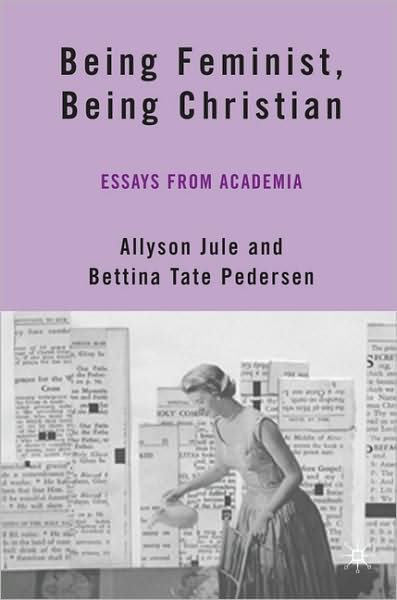 Being Feminist, Being Christian: Essays from Academia - Allyson Jule - Libros - Palgrave USA - 9781403972958 - 28 de julio de 2006