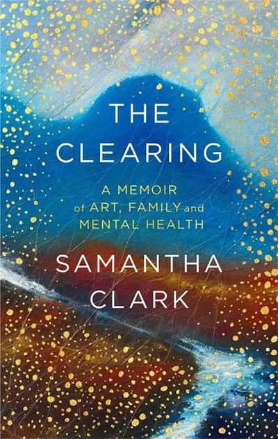 Cover for Samantha Clark · The Clearing: A memoir of art, family and mental health (Innbunden bok) (2020)