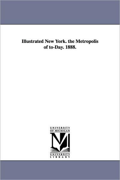 Cover for None · Illustrated New York. the Metropolis of To-day. 1888. (Pocketbok) (2006)