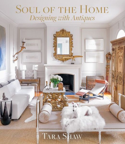 Cover for Tara Shaw · Soul of the Home: Designing with Antiques: Designing with Antiques (Hardcover Book) (2020)