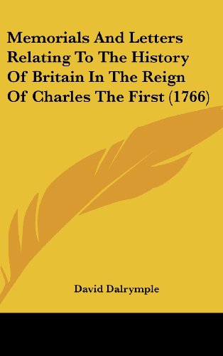Cover for David Dalrymple · Memorials and Letters Relating to the History of Britain in the Reign of Charles the First (1766) (Hardcover Book) (2008)
