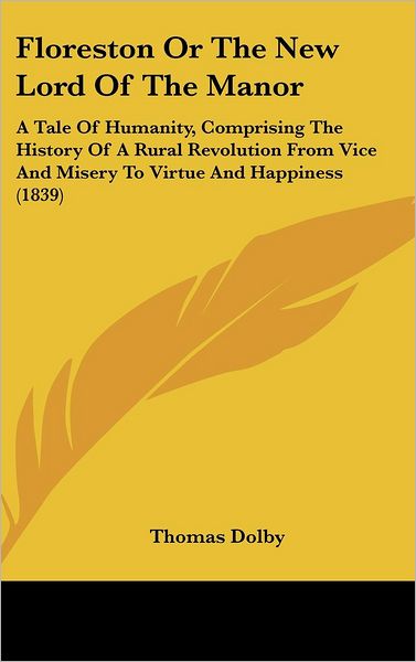 Cover for Thomas Dolby · Floreston or the New Lord of the Manor: a Tale of Humanity, Comprising the History of a Rural Revolution from Vice and Misery to Virtue and Happiness (1839) (Inbunden Bok) (2008)