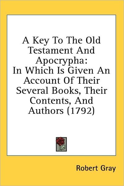 Cover for Robert Gray · A Key to the Old Testament and Apocrypha: in Which is Given an Account of Their Several Books, Their Contents, and Authors (1792) (Hardcover Book) (2008)