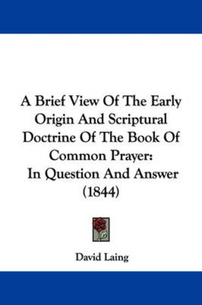 Cover for David Laing · A Brief View of the Early Origin and Scriptural Doctrine of the Book of Common Prayer: in Question and Answer (1844) (Paperback Book) (2009)