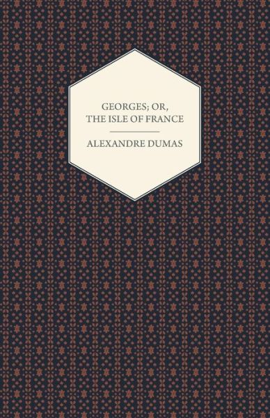 Georges or the Isle of France - Alexandre Dumas - Książki - Roberts Press - 9781444658958 - 6 lutego 2013