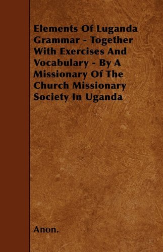 Cover for Anon. · Elements of Luganda Grammar - Together with Exercises and Vocabulary - by a Missionary of the Church Missionary Society in Uganda (Pocketbok) (2010)