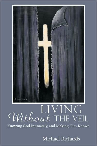 Cover for Michael Richards · Living Without the Veil: Knowing God Intimately, and Making Him Known (Paperback Book) (2009)