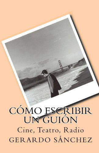 Cover for Gerardo Sánchez · Cómo Escribir Un Guión: Cine, Teatro, Radio (Paperback Book) [Spanish edition] (2010)