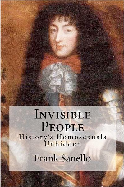 Cover for Frank Sanello · Invisible People: History's Homosexuals Unhidden (Paperback Book) (2011)