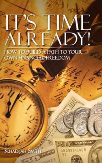 Cover for Khadijah Smith · It's Time Already!: How to Build a Path to Your Own Financial Freedom (Hardcover Book) (2013)