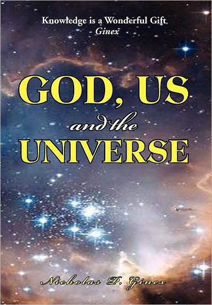 Cover for Nicholas P Ginex · God, Us and the Universe: the Beginning of the Creation of God (Hardcover Book) (2012)