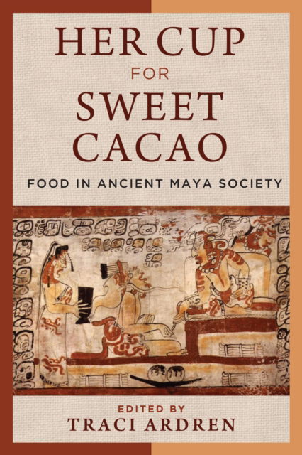 Cover for Her Cup for Sweet Cacao: Food in Ancient Maya Society (Paperback Book) (2025)