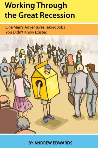 Cover for Andrew Edwards · Working Through the Great Recession: One Man's Adventures Taking Jobs You Didn't Know Existed (Paperback Book) (2013)