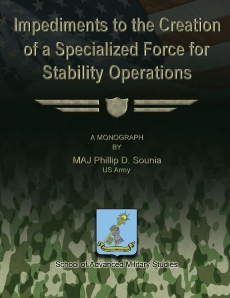 Impediments to the Creation of a Specialized Force for Stability Operations - Us Army Maj Phillip D Sounia - Bücher - Createspace - 9781480029958 - 1. Oktober 2012
