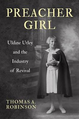 Cover for Thomas A. Robinson · Preacher Girl: Uldine Utley and the Industry of Revival (Hardcover Book) (2016)