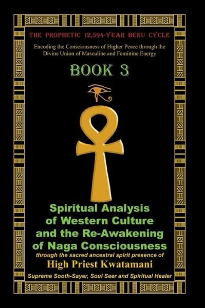 Cover for High Priest Kwatamani · The Prophetic 12,594-year Benu Cycle: Encoding the Consciousness of Higher Peace Through the Divine Union of Masculine and Feminine Energy  Book 3: ... Re-awakening of Naga Consciousness (Volume 3) (Paperback Book) (2013)