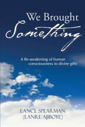 Cover for Lance Spearman · We Brought Something: a Re-awakening of Human Consciousness to Divine Gifts (Paperback Book) (2014)