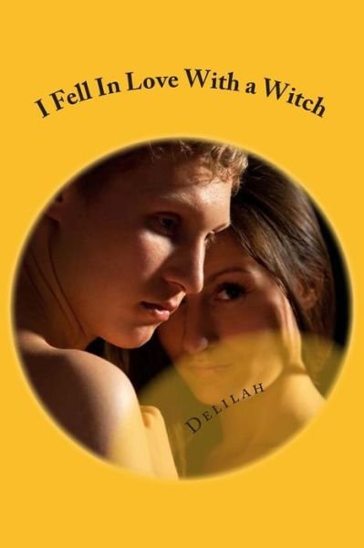 I Fell in Love with a Witch - Delilah - Livros - CreateSpace Independent Publishing Platf - 9781491050958 - 22 de julho de 2013