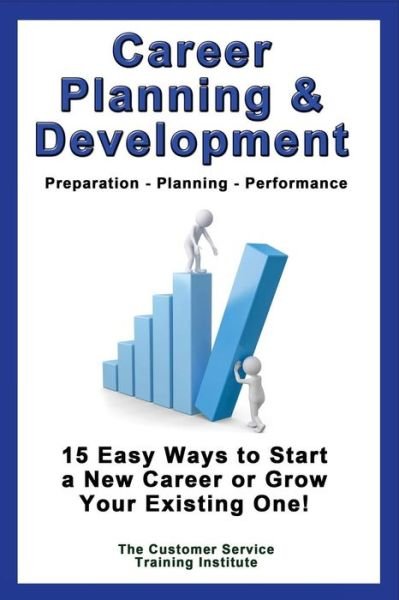 Career Planning & Development: Preparation - Planning - Performance - Customer Service Training Institute - Böcker - Createspace - 9781497339958 - 13 mars 2014