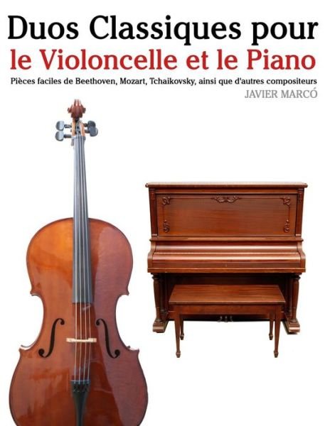 Cover for Javier Marco · Duos Classiques Pour Le Violoncelle et Le Piano: Pieces Faciles De Beethoven, Mozart, Tchaikovsky, Ainsi Que D'autres Compositeurs (Paperback Bog) (2014)
