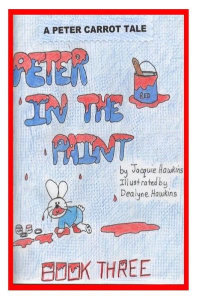 Cover for Jacquie Lynne Hawkins · Peter in the Paint: Part of the Peter Carrot Tale Series. Peter Gets into Everything, Drinks Something Poisonous and is Rushed to the Hosp (Paperback Book) (2014)