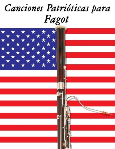 Canciones Patrioticas Para Fagot: 10 Canciones De Estados Unidos - Uncle Sam - Books - Createspace - 9781500765958 - September 10, 2014
