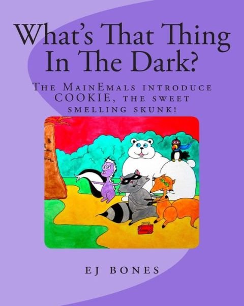 Cover for Ej Bones · What's That Thing in the Dark?: the Mainemals Introduce Cookie, the Sweet Smelling Skunk (Pocketbok) (2015)