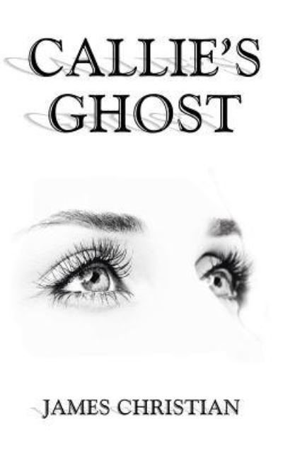 Callie's Ghost - James Christian - Bøger - Authorhouse - 9781504981958 - 2. marts 2016