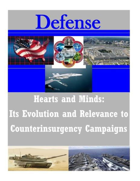 Hearts and Minds: Its Evolution and Relevance to Counterinsurgency Campaigns - U S Army Command and General Staff Coll - Books - Createspace - 9781505393958 - December 6, 2014