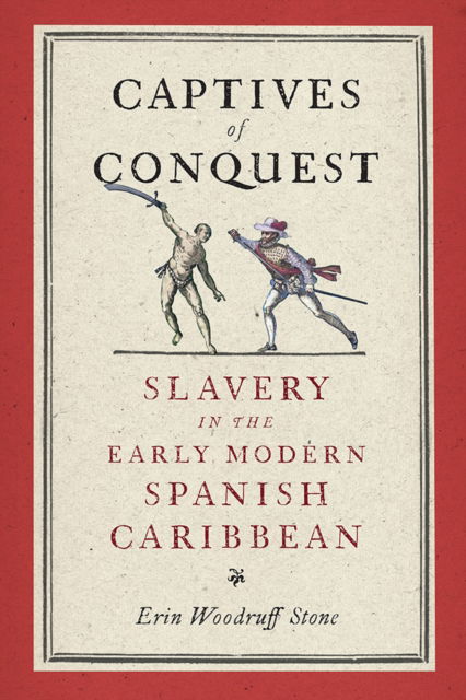 Captives of Conquest: Slavery in the Early Modern Spanish Caribbean - The Early Modern Americas - Erin Woodruff Stone - Bücher - University of Pennsylvania Press - 9781512827958 - 4. Februar 2025