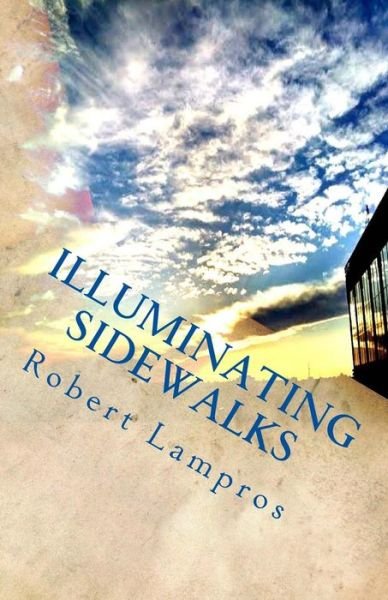 Illuminating Sidewalks - Robert Lampros - Books - Createspace - 9781515350958 - August 3, 2015