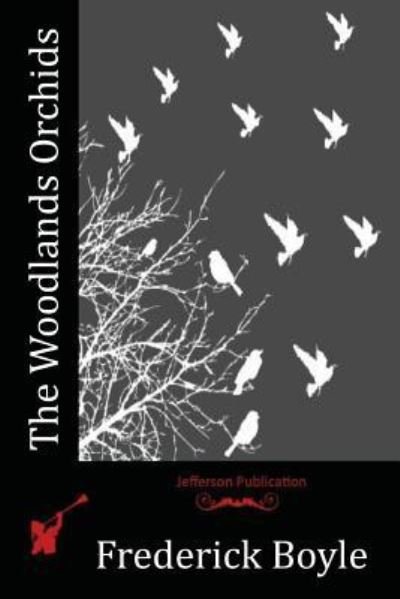 The Woodlands Orchids - Frederick Boyle - Libros - Createspace Independent Publishing Platf - 9781517637958 - 14 de octubre de 2015