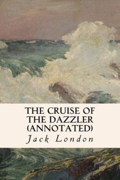 The Cruise of the Dazzler (annotated) - Jack London - Böcker - Createspace Independent Publishing Platf - 9781517749958 - 10 oktober 2015