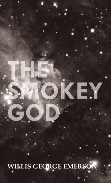 Smokey God: Or; A Voyage to the Inner World - Willis George Emerson - Kirjat - Read Books - 9781528770958 - tiistai 8. helmikuuta 2011