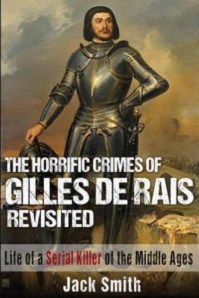 Cover for Jack Smith · The Horrific Crimes of Gilles de Rais Revisited (Paperback Book) (2016)