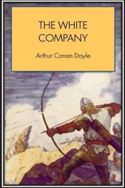 The White Company - Arthur Conan Doyle - Livros - Createspace Independent Publishing Platf - 9781534652958 - 12 de junho de 2016