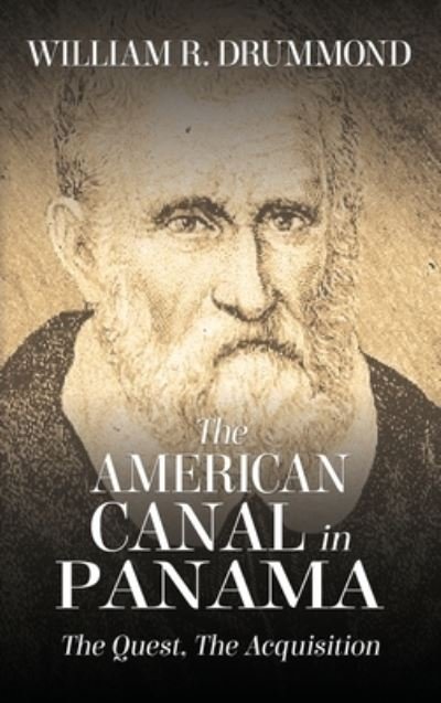 Cover for William Drummond · The American Canal in Panama: The Quest, the Acquisition (Gebundenes Buch) (2019)