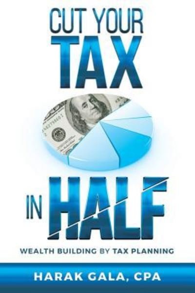 Cut Your Tax In Half - Cpa Harak Gala - Livres - Createspace Independent Publishing Platf - 9781540716958 - 16 février 2017