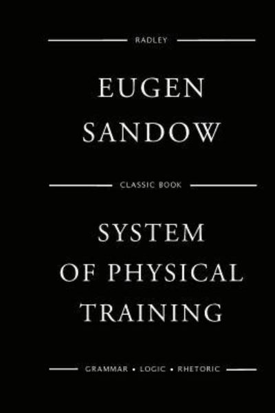 Sandow's System Of Physical Training - Eugen Sandow - Bøger - Createspace Independent Publishing Platf - 9781541029958 - 9. december 2016