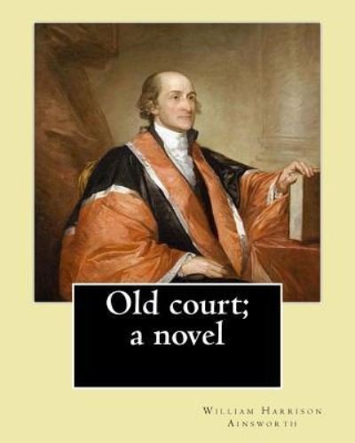 Old Court; A Novel by - William Harrison Ainsworth - Książki - Createspace Independent Publishing Platf - 9781546376958 - 29 kwietnia 2017