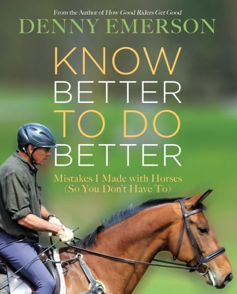 Know Better to Do Better: Mistakes I Made with Horses (So You Don't Have To) - Denny Emerson - Books - Trafalgar Square - 9781570768958 - January 10, 2019