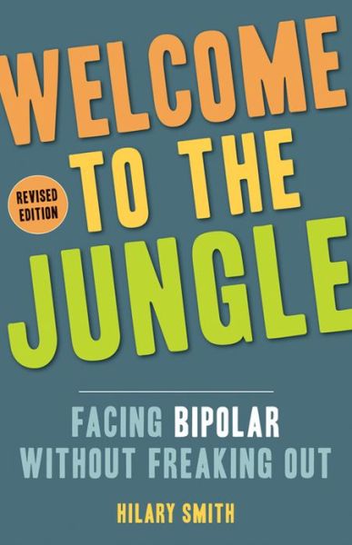 Cover for Smith, Hilary (Hilary Smith) · Welcome to the Jungle - Revised Edition: Facing Bipolar without Freaking out (Paperback Book) [Revised edition] (2017)