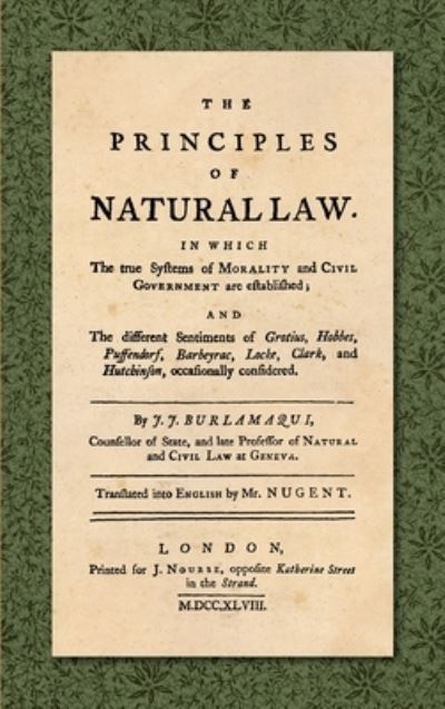 Cover for Jean Jacques Burlamaqui · The Principles of Natural Law (1748): In Which the True Systems of Morality and Civil Government are Established; and the Different Sentiments of Grotius, Hobbes, Puffendorf, Barbeyrac, Locke, Clark, and Hutchinson, occasionally considered. Translated int (Hardcover Book) (2019)