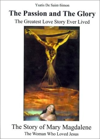 Cover for Ysatis De Saint-simon · The Passion and the Glory: the Greatest Love Story Ever Lived: the Story of Mary Magdalene: the Woman Who Loved Jesus (Taschenbuch) (2001)