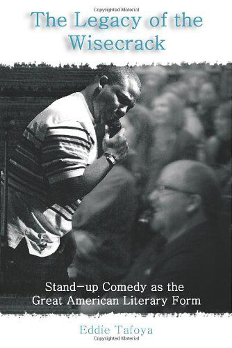 Cover for Eddie Tafoya · The Legacy of the Wisecrack: Stand-up Comedy As the Great American Literary Form (Paperback Book) (2009)