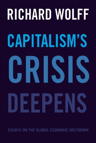 Cover for Richard Wolff · Capitalism's Crisis Deepens: Essays on the Global Economic Meltdown 2010-2014 (Pocketbok) (2016)